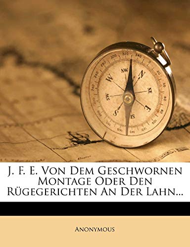 J. F. E. Von Dem Geschwornen Montage Oder Den Rügegerichten An Der Lahn
