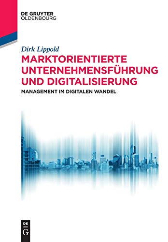 Marktorientierte Unternehmensführung und Digitalisierung: Management im digitalen Wandel (De Gruyte Marktorientierte Unternehmensführung und Digitalisierung: Management im digitalen Wandel (De Gruyte