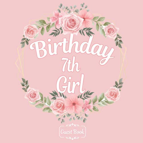All in one 7th Birthday girls 7 years old B-day Guest Books, Gifts Tracker Log & Keepsake Pages - 120 pages of Guests Special Wishes, Memory Pictures ... - Rose pink & Flowers Cover- 8.5 x 8.5 in