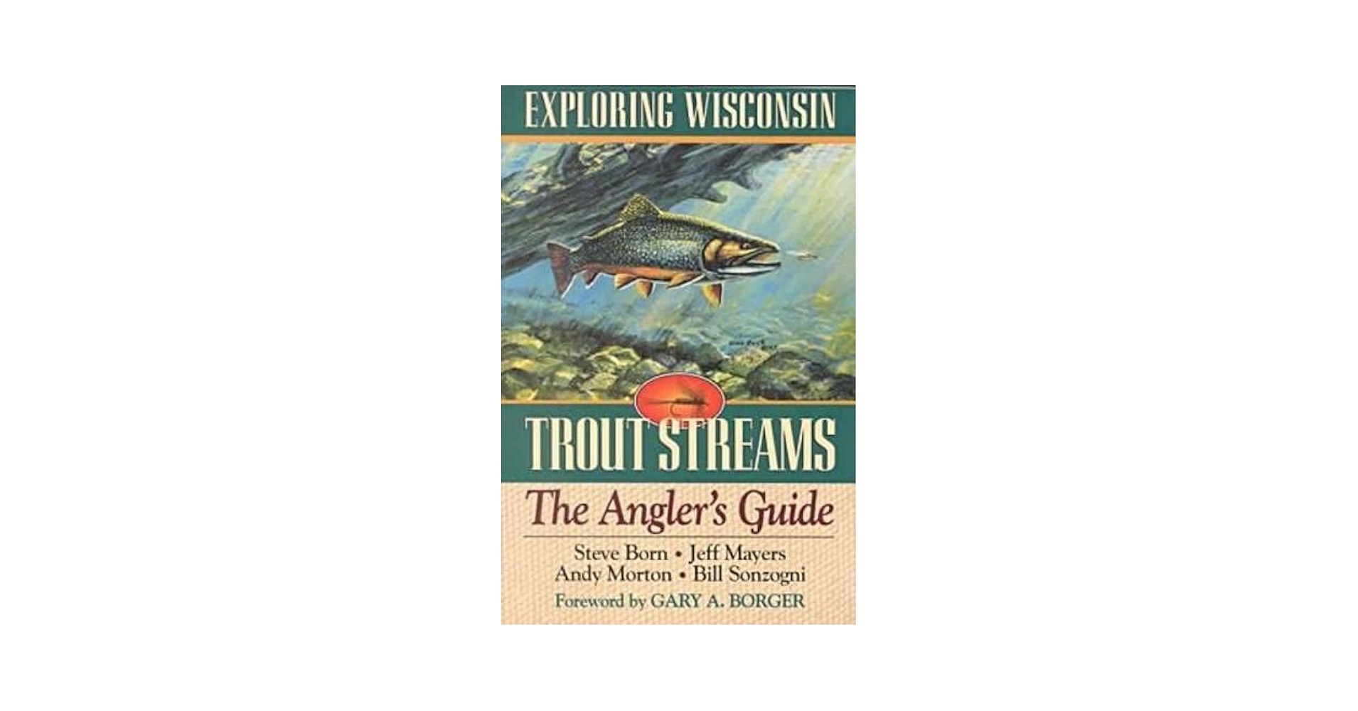 Exploring Wisconsin Trout Streams: The Angler's Guide (A
