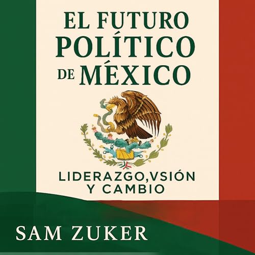 El futuro de la política mexicana Audiolibro Por Sam Zuker arte de portada