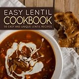 Easy Lentil Cookbook: 50 Easy and Unique Lentil Recipes