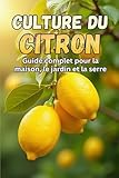 Culture du citron: Un guide complet pour cultiver, entretenir et récolter des citronniers à la maison