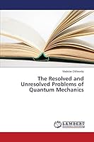 The Resolved and Unresolved Problems of Quantum Mechanics 3659313890 Book Cover