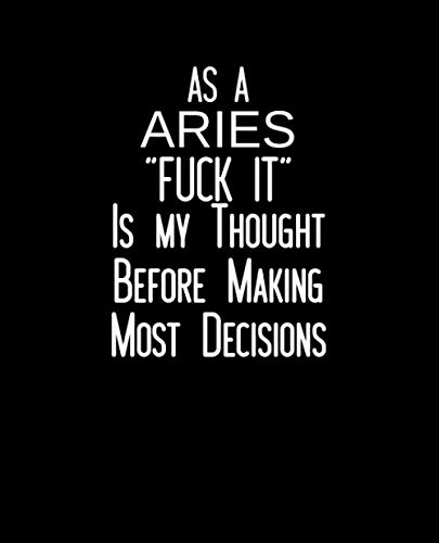 AS A ARIES "FUCK IT" Is My Thought Before Making Most Decisions: Funny Zodiac sign, Horoscope Notebook / Journal Novelty Astrology Gift for Men, and Women