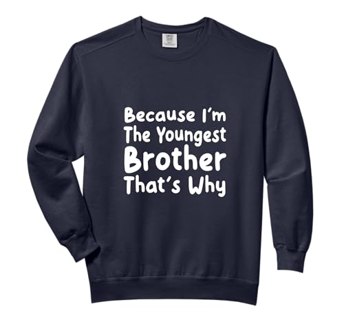 Because I'm The Youngest Brother That's Why Brothers Saying Comfort Colors Adult Sweatshirt