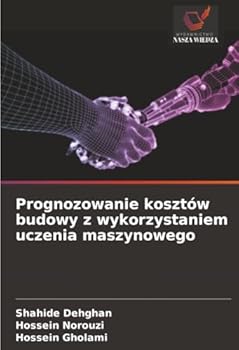Prognozowanie kosztów budowy z wykorzystaniem uczenia maszynowego (Polish Edition)
