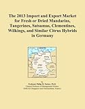 The 2013 Import and Export Market for Fresh or Dried Mandarins, Tangerines, Satsumas, Clementines, Wilkings, and Similar Citrus Hybrids in Germany