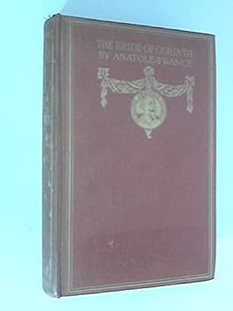 Hardcover The bride of Corinth, and other poems & plays; (The works of Anatole France in an English translation, ed. by the late Frederic Chapman and J. Lewis May) [Unknown] Book