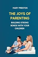 The Joys of Parenting: Building Strong Bonds With Your Children B0BRDG5MHK Book Cover