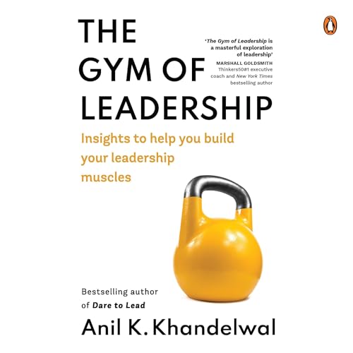The Gym of Leadership: Insights to Help You Build Your Leadership Muscles by Anil Khandelwal episode artwork