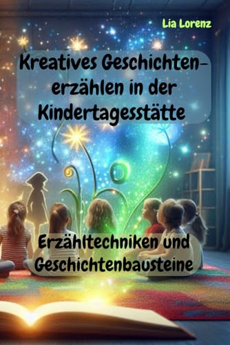 Kreatives Geschichtenerzählen in der Kindertagesstätte: Erzähltechniken und Geschichtenbausteine