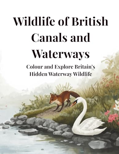 Wildlife of British Canals and Waterways: Colour and Explore Britain�fs Hidden Waterway Wildlife
