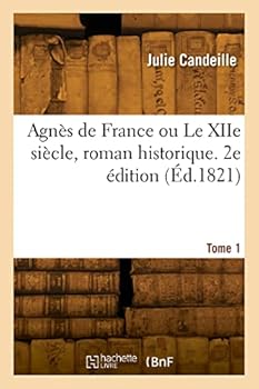 Paperback Agnès de France ou Le XIIe siècle, roman historique. 2e édition [French] Book