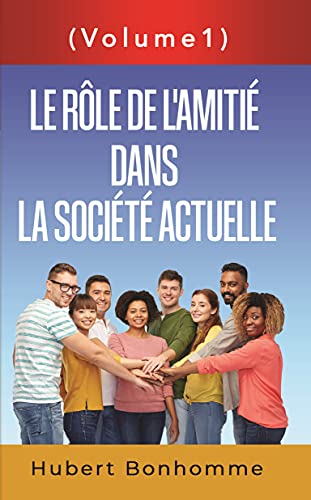 Le Rôle De L'Amitié Dans La Société Actuelle: Volume I (French Edition) Le Rôle De L'Amitié Dans La Société Actuelle: Volume I (French Edition)