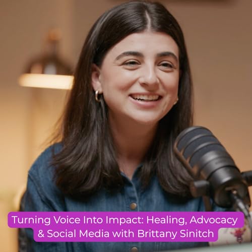 Episode 25 - Turning Voice Into Impact: Healing, Advocacy & Social Media with Brittany Sinitch
