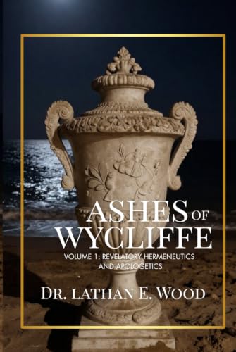 Ashes of Wycliffe: Volume 1: Revelatory Hermeneutics and Apologetics image 2