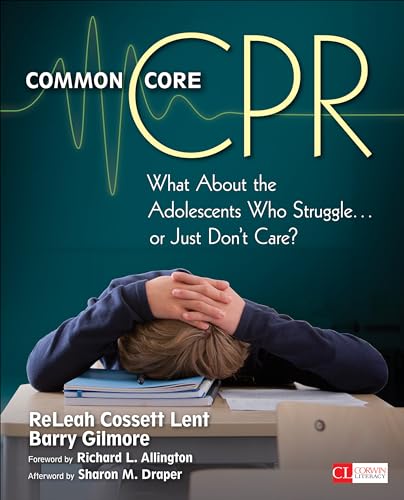 Common Core CPR: What About the Adolescents Who Struggle . . . or Just Don’t Care? (Corwin Literacy)