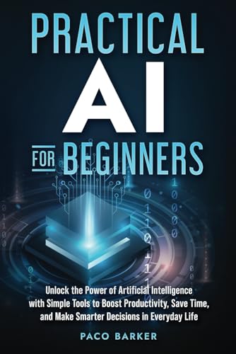 Practical AI for Beginners: Unlock the Power of Artificial Intell...