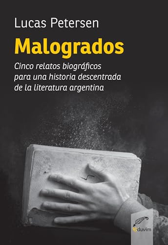 Malogrados: Cinco relatos biográficos para una historia descentrada de la literatura argentina (Proyectos Especiales nº 1)