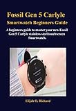 Fossil Gen 5 Carlyle Smartwatch Beginners Guide: A beginners guide to master your new Fossil Gen 5 Carlyle stainless steel touchscreen Smartwatch.