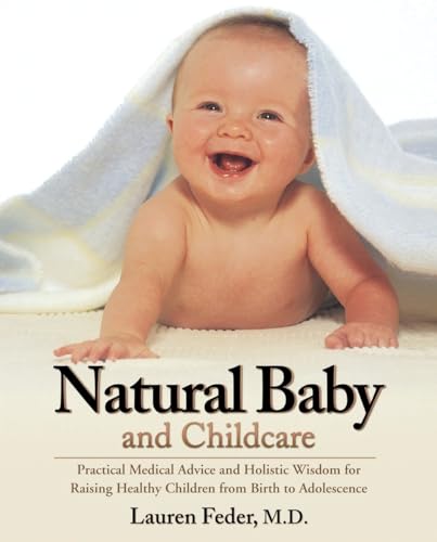 Natural Baby and Childcare: Practical Medical Advice and Holistic Wisdom for Raising Healthy Children 1 Natural Baby and Childcare: Practical Medical Advice and Holistic Wisdom for Raising Healthy Children