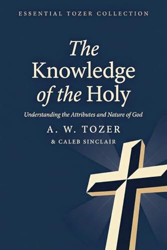 Knowledge of the Holy: Understanding the Attributes and Nature of God