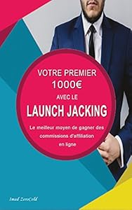 Book's Cover of VOTRE PREMIER 1000€ AVEC LE LAUNCH JACKING.: Comment gagner de l'argent sur internet avec l'affiliation grâce aux lancements de produits.