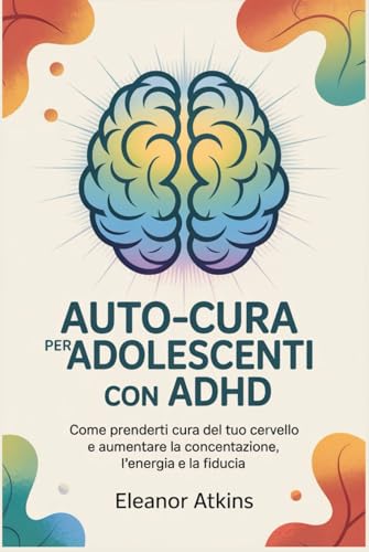 ADHDŐNAuto-cura per adhd:Come prenderti cura del tuo cervello e aumentare la concentrazione, l'energia e la fiducia (C^A)