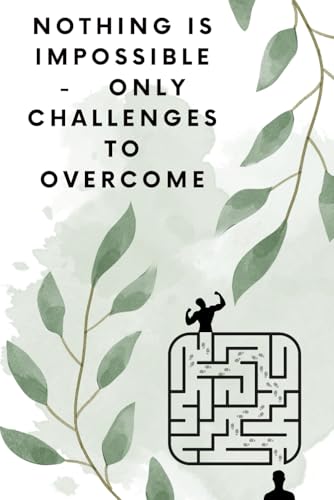  Nothing Is Impossible - Only Challenges To Overcome: A Positively Inspiring and Motivating Nokbook For Everyone