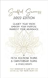 Soulful Success: 2023 Edition - Clarify Your Vision, Embody Your Purpose, and Manifest Your Abundance - Purpose for Women, Purpose and Passion, Abundance ... Transformation Book (Soulful Success Books)