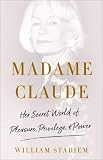 Madame Claude: Her Secret World of Pleasure, Privilege, and Power