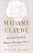 Madame Claude: Her Secret World of Pleasure, Privilege, and Power