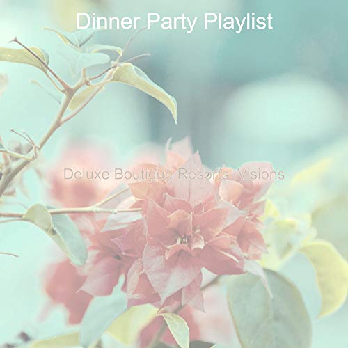 Deluxe Boutique Resorts, Visions by Dinner Party Playlist on Amazon