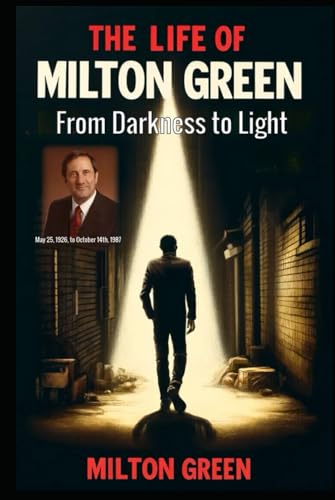 The Life of Milton Green: From Darkness to Light B0D816ZFNM Book Cover