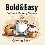 Bold & Easy Coffee & Bakery Sweets Coloring Book: Adult Coloring Book for Stress Relief and Relaxation Featuring Simple Muffins, Donuts, Bagels, and Cozy Cafe Scenes ).