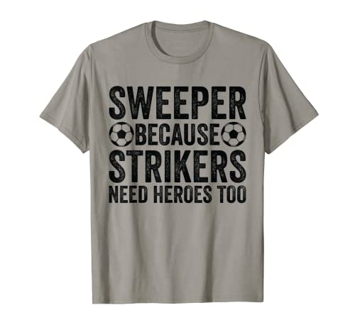Sweeper Because Strikers Need Heroes Too - Soccer T-Shirt