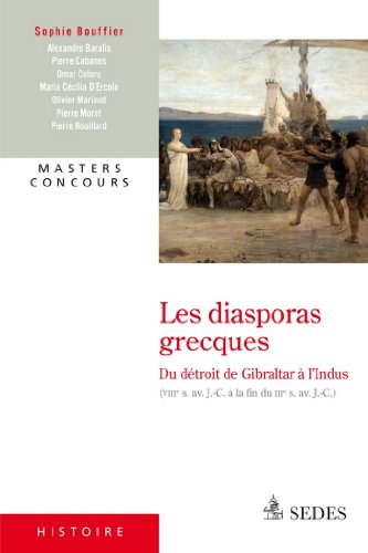 Télécharger Les diasporas grecques du Détroit de Gibraltar à l'Indus : (VIIIe s. av. J.-C. à la fin du IIIe s livre En ligne