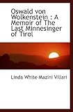  Oswald von Wolkenstein : A Memoir of The Last Minnesinger of Tirol