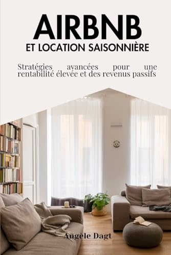 Airbnb et location saisonnière: Stratégies avancées pour une rentabilité élevée et des revenus passifs