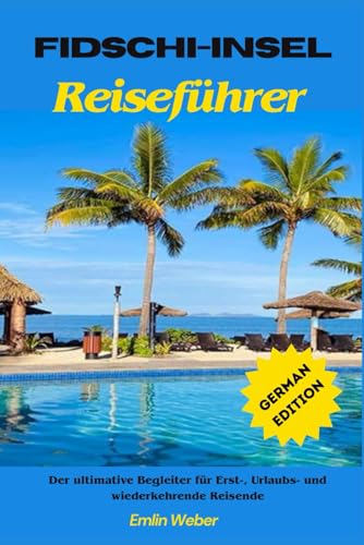Fidschi-Insel Reiseführer: Der ultimative Begleiter für Erst-, Urlaubs- und wiederkehrende Reisende (German Edition)