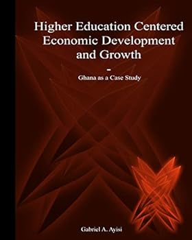 Paperback Higher Education Centered Economic Development and Growth: Ghana as a Case Study Book