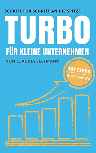 Turbo für kleine Unternehmen: Schritt für Schritt an die Spitze: 101 Tipps Turbo für kleine Unternehmen: Schritt für Schritt an die Spitze: 101 Tipps