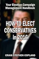 How to Elect Conservatives in 2016: Your Election Campaign Management Handbook 1517124786 Book Cover