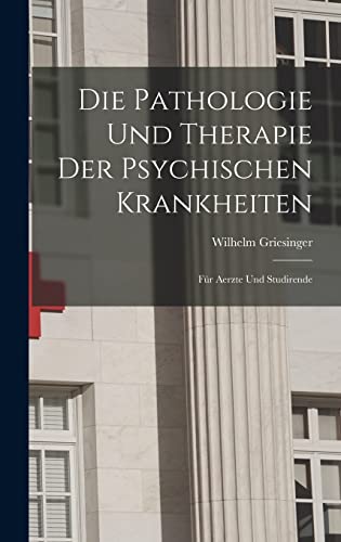 Die Pathologie Und Therapie Der Psychischen Krankheiten: Für Aerzte Und Studirende