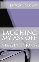 Laughing My Ass Off: Volume I 1469952424 Book Cover