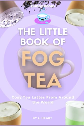 The Little Book of Fog Tea: Cosy Tea Lattes From Around the World (The Little Book of Winter Treats)