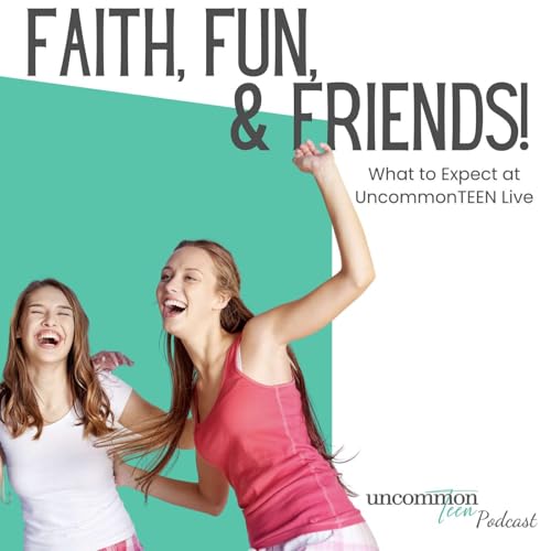 194. Faith, Fun, & Friends! What to Expect at UncommonTEEN Live!