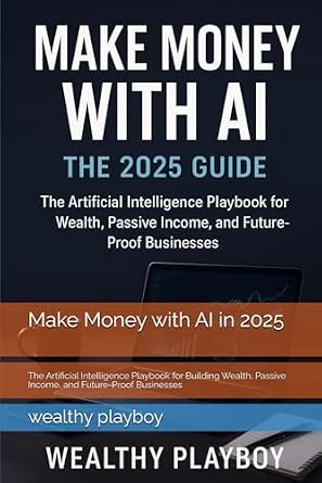 Make Money with AI in 2025: The Artificial Intelligence Playbook for ...