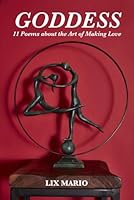 GODDESS: 11 POEMS ABOUT THE ART OF MAKING LOVE B0D8HFPDGP Book Cover